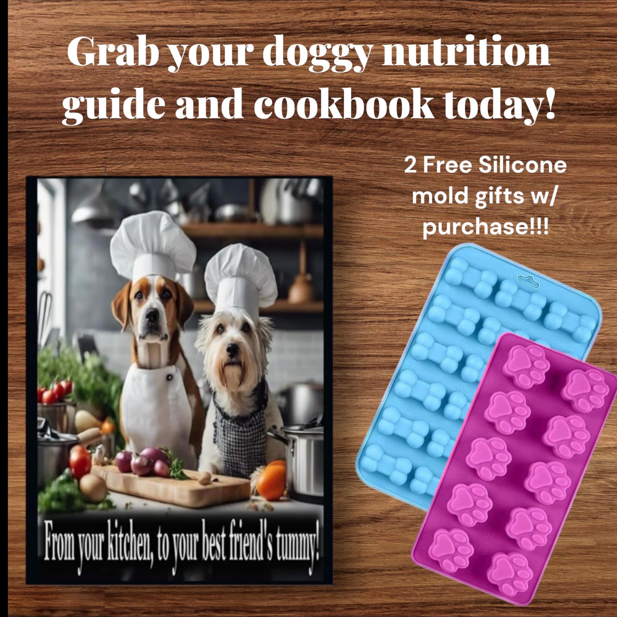 From your kitchen to your best friends tummy! - Dog cookbook and nutrition guide W/ 2 FREEE silicone molds for recipes!